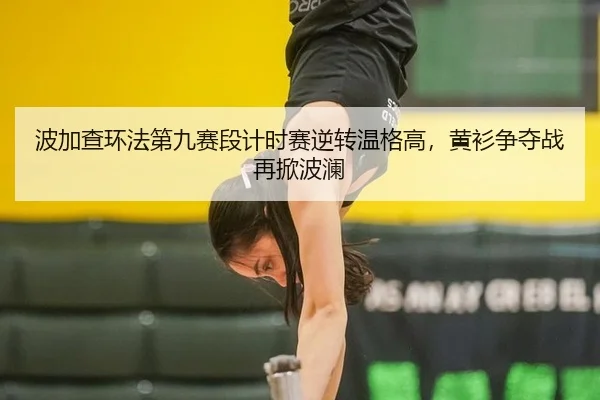 波加查环法第九赛段计时赛逆转温格高，黄衫争夺战再掀波澜