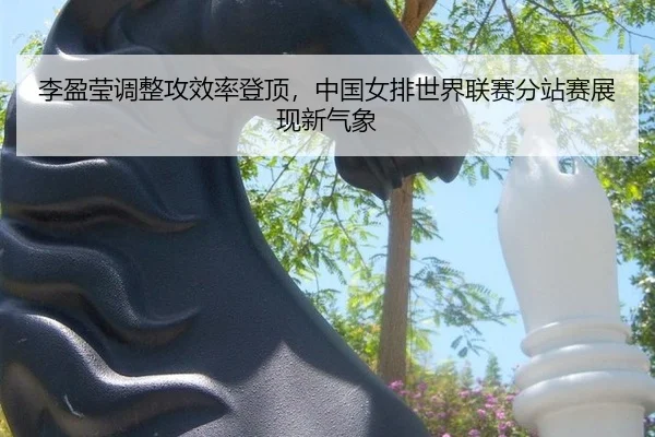 李盈莹调整攻效率登顶，中国女排世界联赛分站赛展现新气象